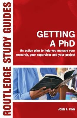 Getting a PhD: An Action Plan to Help Manage Your Research, Your Supervisor and Your Project - John Finn - cover