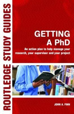 Getting a PhD: An Action Plan to Help Manage Your Research, Your Supervisor and Your Project - John Finn - cover