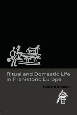 Ritual and Domestic Life in Prehistoric Europe - Richard Bradley - cover