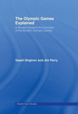 The Olympic Games Explained: A Student Guide to the Evolution of the Modern Olympic Games - Jim Parry,Vassil Girginov - cover
