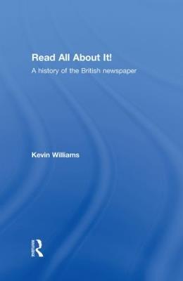 Read All About It!: A History of the British Newspaper - Kevin Williams - cover