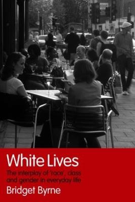 White Lives: The Interplay of 'Race', Class and Gender in Everyday Life - Bridget Byrne - cover