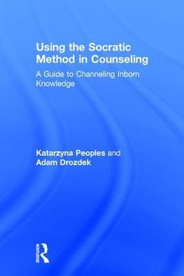 Using the Socratic Method in Counseling: A Guide to Channeling Inborn Knowledge - Katarzyna Peoples,Adam Drozdek - cover