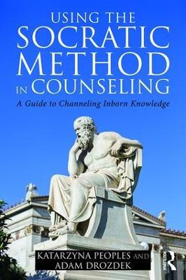 Using the Socratic Method in Counseling: A Guide to Channeling Inborn Knowledge - Katarzyna Peoples,Adam Drozdek - cover