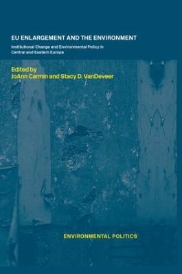 EU Enlargement and the Environment: Institutional Change and Environmental Policy in Central and Eastern Europe - cover
