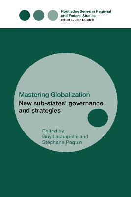 Mastering Globalization: New Sub-States' Governance and Strategies - cover