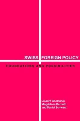 Swiss Foreign Policy: Foundations and Possibilities - Magdalena Bernath,Laurent Goetschel,Daniel Schwarz - cover