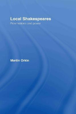 Local Shakespeares: Proximations and Power - Martin Orkin - cover