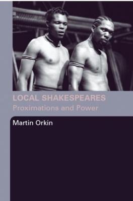 Local Shakespeares: Proximations and Power - Martin Orkin - cover