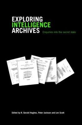 Exploring Intelligence Archives: Enquiries into the Secret State - cover
