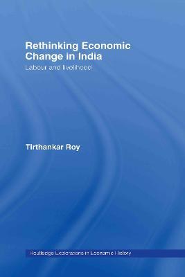 Rethinking Economic Change in India: Labour and Livelihood - Tirthankar Roy - cover
