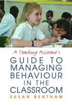 A Teaching Assistant's Guide to Managing Behaviour in the Classroom
