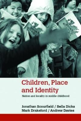 Children, Place and Identity: Nation and Locality in Middle Childhood - Jonathan Scourfield,Bella Dicks,Mark Drakeford - cover