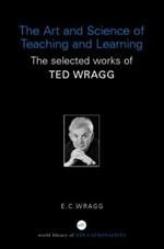 The Art and Science of Teaching and Learning: The Selected Works of Ted Wragg