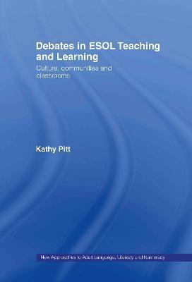 Debates in ESOL Teaching and Learning: Cultures, Communities and Classrooms - Kathy Pitt - cover