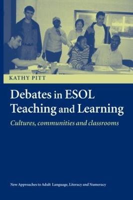 Debates in ESOL Teaching and Learning: Cultures, Communities and Classrooms - Kathy Pitt - cover