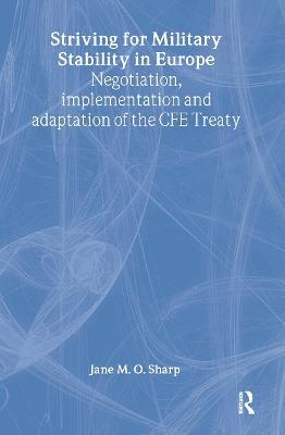 Striving for Military Stability in Europe: Negotiation, Implementation and Adaptation of the CFE Treaty - Jane M. O. Sharp - cover