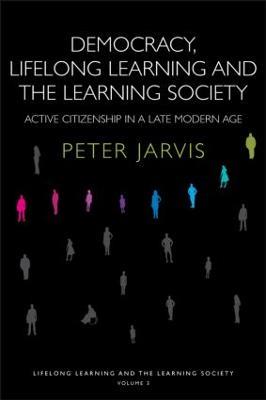 Democracy, Lifelong Learning and the Learning Society: Active Citizenship in a Late Modern Age - Peter Jarvis - cover