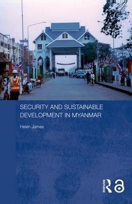 Security and Sustainable Development in Myanmar - Helen James - cover