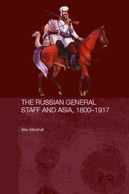 The Russian General Staff and Asia, 1860-1917 - Alex Marshall - cover
