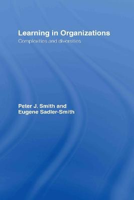 Learning in Organizations: Complexities and Diversities - Peter J Smith,Eugene Sadler-Smith - cover