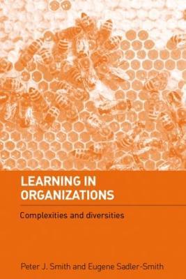Learning in Organizations: Complexities and Diversities - Peter J Smith,Eugene Sadler-Smith - cover