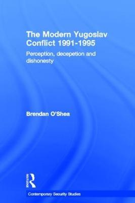 Perception and Reality in the Modern Yugoslav Conflict: Myth, Falsehood and Deceit 1991-1995 - Brendan O'Shea - cover