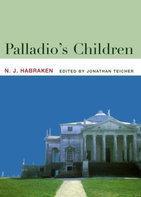 Palladio's Children: Essays on Everyday Environment and the Architect - N.J. Habraken - cover
