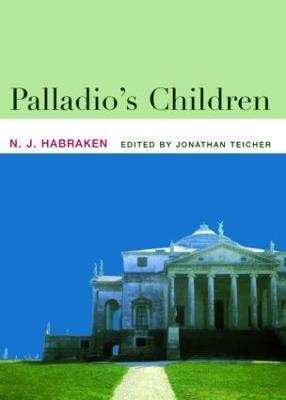 Palladio's Children: Essays on Everyday Environment and the Architect - N.J. Habraken - cover