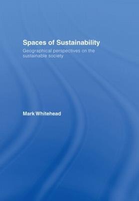 Spaces of Sustainability: Geographical Perspectives on the Sustainable Society - Mark Whitehead - cover