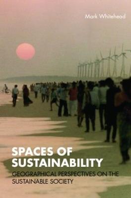 Spaces of Sustainability: Geographical Perspectives on the Sustainable Society - Mark Whitehead - cover