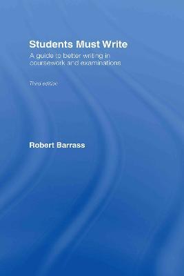 Students Must Write: A Guide to Better Writing in Coursework and Examinations - Robert Barrass - cover