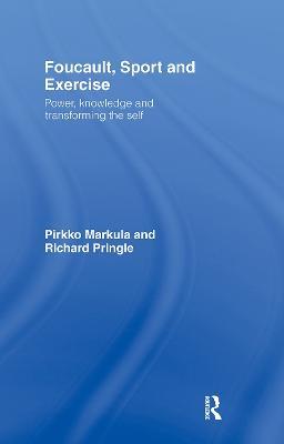 Foucault, Sport and Exercise: Power, Knowledge and Transforming the Self - Pirkko Markula-Denison,Richard Pringle - cover