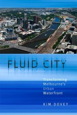 Fluid City: Transforming Melbourne's Urban Waterfront - Kim Dovey - cover