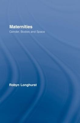 Maternities: Gender, Bodies and Space - Robyn Longhurst - cover