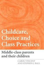 Childcare, Choice and Class Practices: Middle Class Parents and their Children