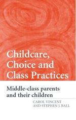 Childcare, Choice and Class Practices: Middle Class Parents and their Children