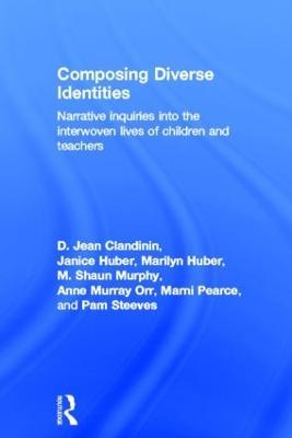 Composing Diverse Identities: Narrative Inquiries into the Interwoven Lives of Children and Teachers - D. Jean Clandinin,Janice Huber,Marilyn Huber - cover