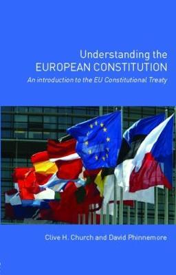 Understanding the European Constitution: An Introduction to the EU Constitutional Treaty - Clive H. Church,David Phinnemore - cover