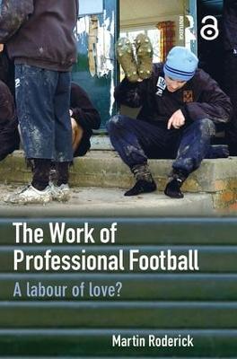 The Work of Professional Football: A Labour of Love? - Martin Roderick - cover