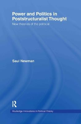 Power and Politics in Poststructuralist Thought: New Theories of the Political - Saul Newman - cover