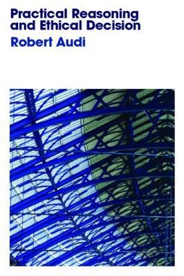 Practical Reasoning and Ethical Decision - Robert Audi - cover