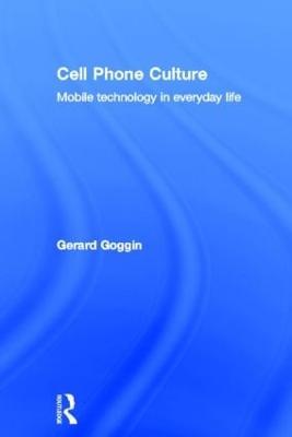 Cell Phone Culture: Mobile Technology in Everyday Life - Gerard Goggin - cover