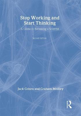 Stop Working & Start Thinking: A guide to becoming a scientist - Jack Cohen,Graham Medley - cover