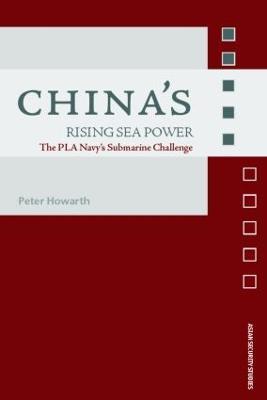 China's Rising Sea Power: The PLA Navy's Submarine Challenge - Peter Howarth - cover