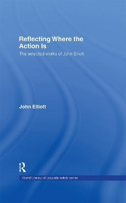 Reflecting Where the Action Is: The Selected Works of John Elliott - John Elliott - cover