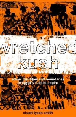 Wretched Kush: Ethnic Identities and Boundries in Egypt's Nubian Empire - Stuart Tyson Smith - cover
