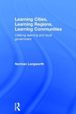 Learning Cities, Learning Regions, Learning Communities: Lifelong Learning and Local Government - Norman Longworth - cover