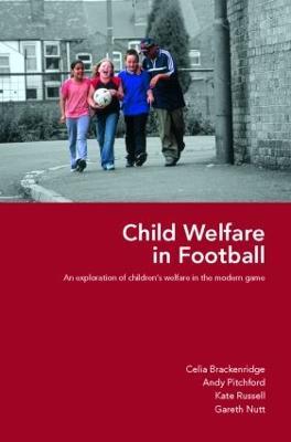 Child Welfare in Football: An Exploration of Children's Welfare in the Modern Game - Celia Brackenridge,Andy Pitchford,Kate Russell - cover