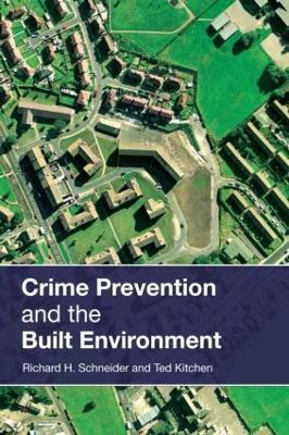 Crime Prevention and the Built Environment - Ted Kitchen,Richard H. Schneider - cover